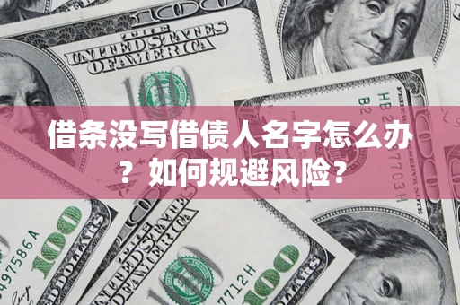 武汉借条没写借债人名字怎么办？如何规避风险？