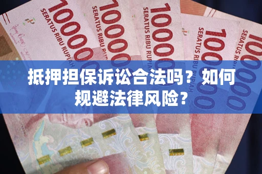 武汉抵押担保诉讼合法吗？如何规避法律风险？