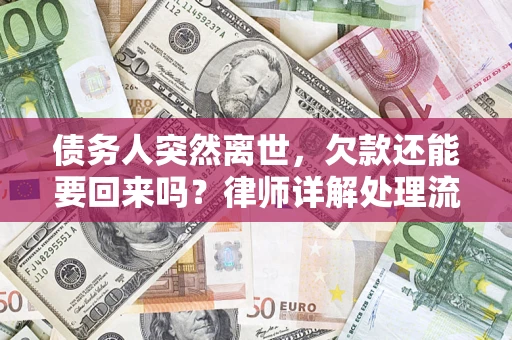 武汉债务人突然离世，欠款还能要回来吗？律师详解处理流程