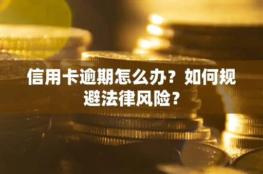 武汉信用卡逾期怎么办？如何规避法律风险？