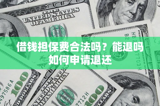 武汉借钱担保费合法吗？能退吗如何申请退还