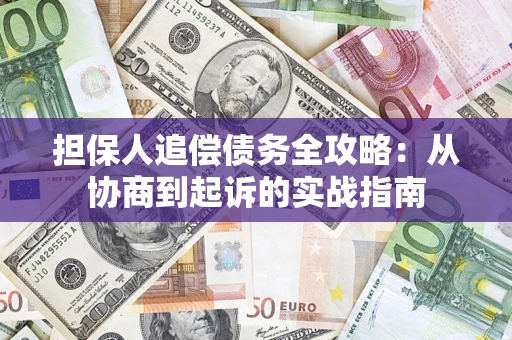 武汉担保人追偿债务全攻略:从协商到起诉的实战指南 武汉担保人追偿债务全攻略:从协商到起诉的实战指南