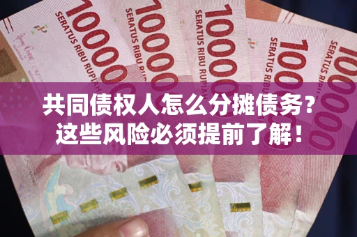 武汉共同债权人怎么分摊债务？这些风险必须提前了解！