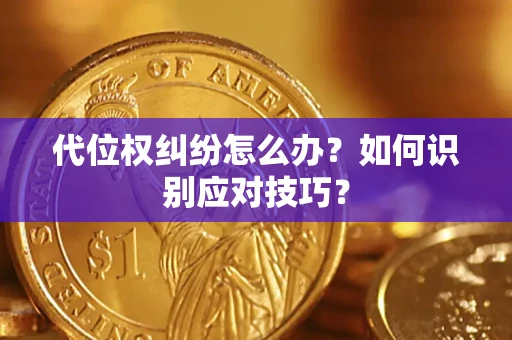 武汉代位权纠纷怎么办？如何识别应对技巧？