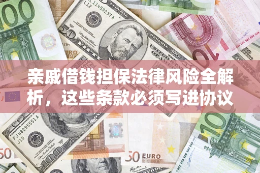 武汉亲戚借钱担保法律风险全解析，这些条款必须写进协议