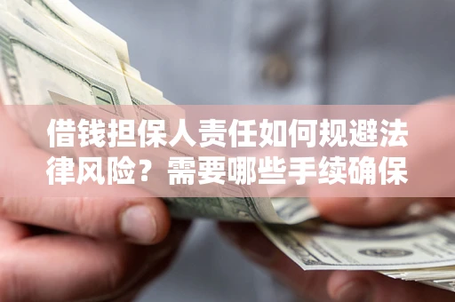 武汉借钱担保人责任如何规避法律风险？需要哪些手续确保安全？