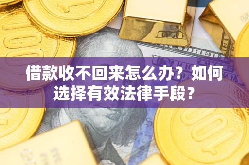 武汉借款收不回来怎么办？如何选择有效法律手段？