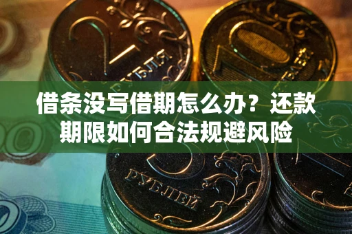 武汉借条没写借期怎么办？还款期限如何合法规避风险