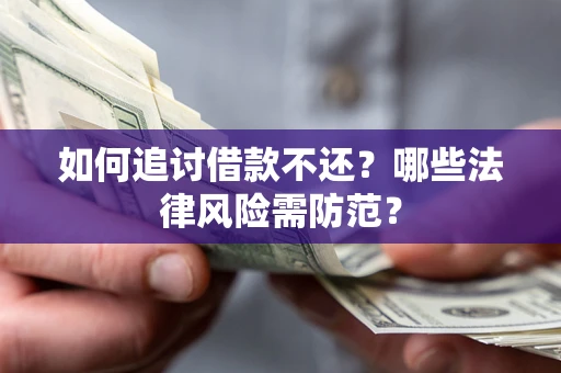 武汉如何追讨借款不还？哪些法律风险需防范？